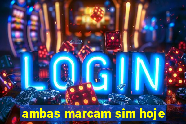 ambas marcam sim hoje